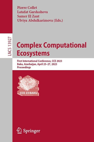 Complex Computational Ecosystems : First International Conference, CCE 2023, Baku, Azerbaijan, April 25-27, 2023, Proceedings - Pierre Collet