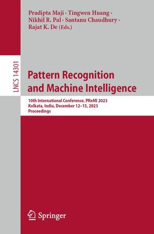 Pattern Recognition and Machine Intelligence : 10th International Conference, PReMI 2023, Kolkata, India, December 12-15, 2023, Proceedings - Pradipta Maji