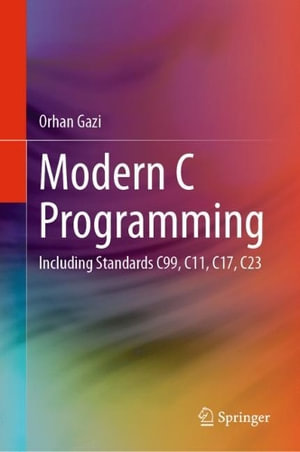Modern C Programming : Including Standards C99, C11, C17, C23 - Orhan Gazi