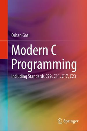 Modern C Programming : Including Standards C99, C11, C17, C23 - Orhan Gazi