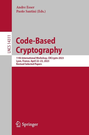 Code-Based Cryptography : 11th International Workshop, CBCrypto 2023, Lyon, France, April 22-23, 2023, Revised Selected Papers - Andre Esser