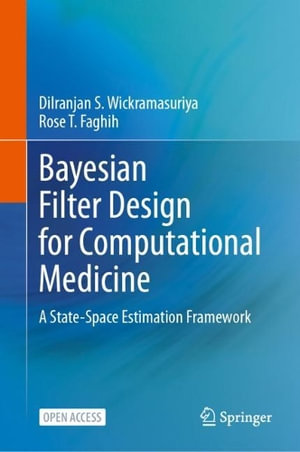 Bayesian Filter Design for Computational Medicine : A State-Space Estimation Framework - Dilranjan S. Wickramasuriya
