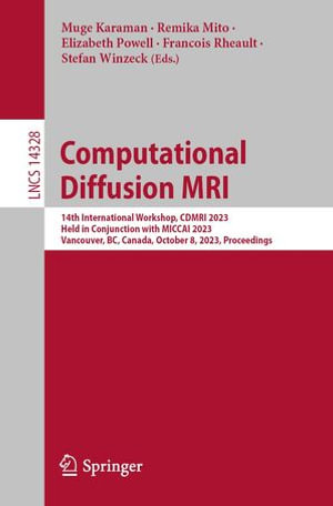 Computational Diffusion MRI : 14th International Workshop, CDMRI 2023, Held in Conjunction with MICCAI 2023, Vancouver, BC, Canada, October 8, 2023, Proceedings - Muge Karaman
