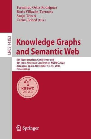 Lecture Notes in Computer Science : 5th Iberoamerican Conference and 4th Indo-American Conference, KGSWC 2023, Zaragoza, Spain, November 13-15, 2023, Proceedings - Boris Villazon-Terrazas