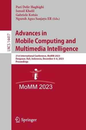 Lecture Notes in Computer Science : 21st International Conference, MoMM 2023, Denpasar, Bali, Indonesia, December 4-6, 2023, Proceedings - Gabriele Kotsis