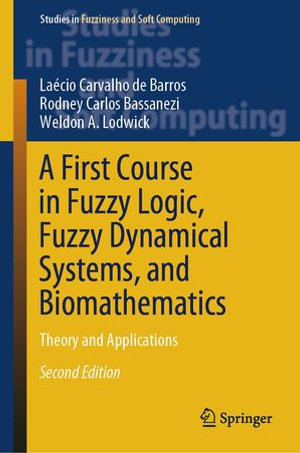 A First Course in Fuzzy Logic, Fuzzy Dynamical Systems, and Biomathematics : Theory and Applications - Laécio Carvalho de Barros