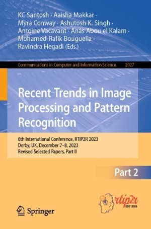 Recent Trends in Image Processing and Pattern Recognition : 6th International Conference, RTIP2R 2023, Derby, UK, December 7â"8, 2023, Revised Selected Papers, Part II - Aaisha Makkar