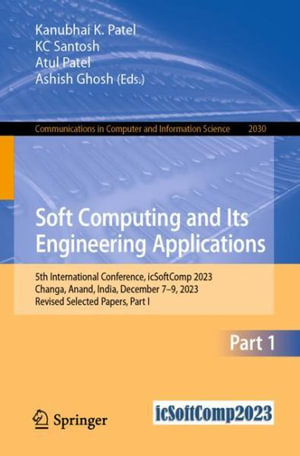 Soft Computing and Its Engineering Applications : 5th International Conference, icSoftComp 2023, Changa, Anand, India, December 7-9, 2023, Revised Selected Papers, Part I - Kanubhai K. Patel