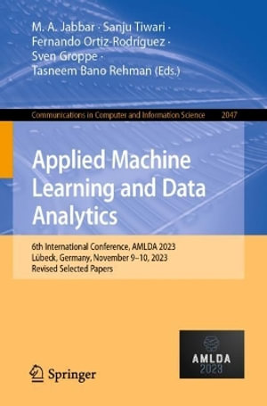 Applied Machine Learning and Data Analytics : 6th International Conference, AMLDA 2023, Lubeck, Germany, November 9â"10, 2023, Revised Selected Papers - Fernando Ortiz-Rodriguez