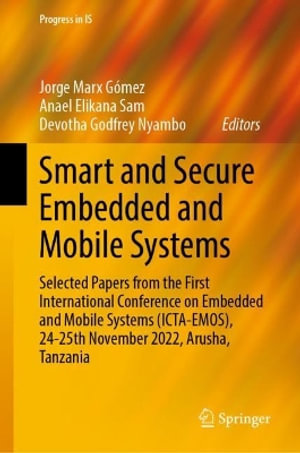 Smart and Secure Embedded and Mobile Systems : Selected Papers from the First International Conference on Embedded and Mobile Systems (ICTA-EMOS), 24-25th November 2022, Arusha, Tanzania - Jorge Marx Gómez