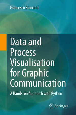 Data and Process Visualisation for Graphic Communication : A Hands-on Approach with Python - Francesco Bianconi