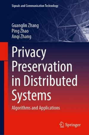 Privacy Preservation in Distributed Systems : Algorithms and Applications - Guanglin Zhang