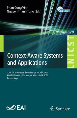 Context-Aware Systems and Applications : 12th EAI International Conference, ICCASA 2023, Ho Chi Minh City, Vietnam, October 26-27, 2023, Proceedings - Phan Cong Vinh