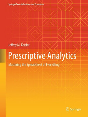 Prescriptive Analytics : Mastering the Spreadsheet of Everything - Jeffrey M. Keisler