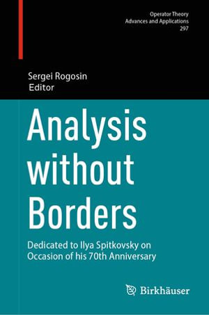 Analysis without Borders : Dedicated to Ilya Spitkovsky on Occasion of his 70th Anniversary - Sergei Rogosin