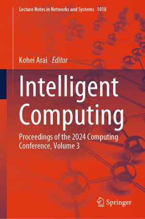 Intelligent Computing : Proceedings of the 2024 Computing Conference, Volume 3 - Kohei Arai