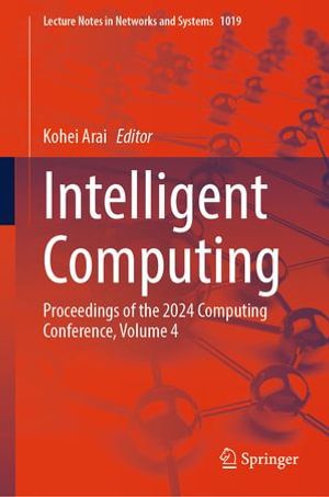 Intelligent Computing : Proceedings of the 2024 Computing Conference, Volume 4 - Kohei Arai