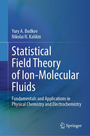 Statistical Field Theory of Ion-Molecular Fluids : Fundamentals and Applications in Physical Chemistry and Electrochemistry - Yury A. Budkov