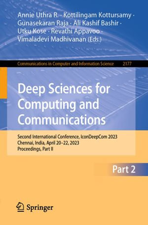 Deep Sciences for Computing and Communications : Second International Conference, IconDeepCom 2023, Chennai, India, April 20-22, 2023, Proceedings, Part II - Annie Uthra R.
