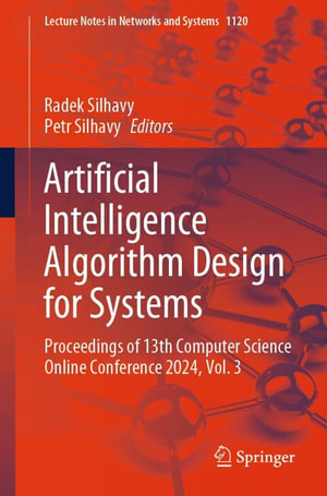 Artificial Intelligence Algorithm Design for Systems : Proceedings of 13th Computer Science Online Conference 2024, Volume 3 - Petr Silhavy Radek Silhavy