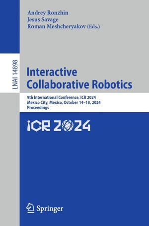 Interactive Collaborative Robotics : 9th International Conference, ICR 2024, Mexico City, Mexico, October 14-18, 2024, Proceedings - Andrey Ronzhin