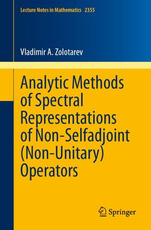 Analytic Methods of Spectral Representations of Non-Selfadjoint (Non-Unitary) Operators : Lecture Notes in Mathematics : Book 2355 - Vladimir A. Zolotarev