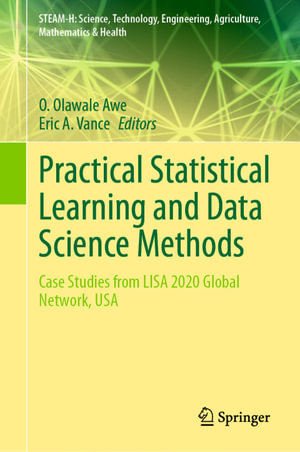 Practical Statistical Learning and Data Science Methods : Case Studies from LISA 2020 Global Network, USA - O. Olawale Awe