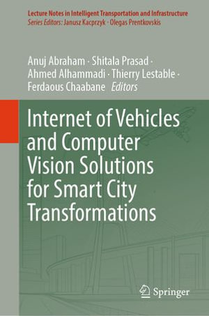 Internet of Vehicles and Computer Vision Solutions for Smart City Transformations : Lecture Notes in Intelligent Transportation and Infrastructure - Anuj Abraham