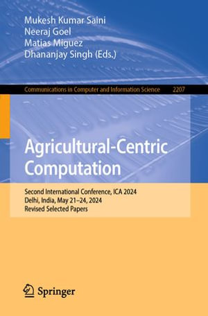 Agricultural-Centric Computation : Second International Conference, ICA 2024, Delhi, India, May 21-24, 2024, Revised Selected Papers - Mukesh Kumar Saini