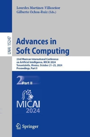 Advances in Soft Computing : 23rd Mexican International Conference on Artificial Intelligence, MICAI 2024, Tonantzintla, Mexico, October 21-25, 2024, Proceedings, Part II - Gilberto Ochoa-Ruiz