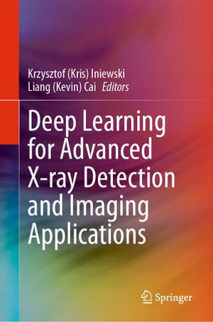 Deep Learning for Advanced X-ray Detection and Imaging Applications - Krzysztof (Kris) Iniewski