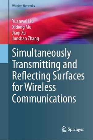 Simultaneously Transmitting and Reflecting Surfaces for Wireless Communications : Wireless Networks - Yuanwei Liu