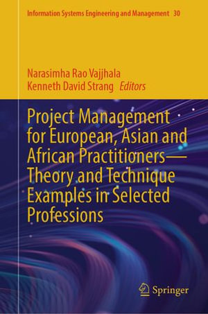 Project Management for European, Asian and African Practitioners—Theory and Technique Examples in Selected Professions : Information Systems Engineering and Management : Book 30 - Narasimha Rao Vajjhala