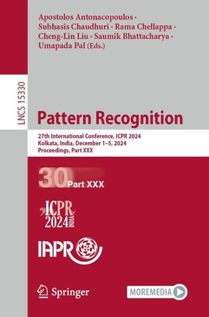 Pattern Recognition : 27th International Conference, ICPR 2024, Kolkata, India, December 1-5, 2024, Proceedings, Part XXX - Apostolos Antonacopoulos
