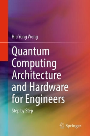 Quantum Computing Architecture and Hardware for Engineers : Step by Step - Hiu Yung Wong
