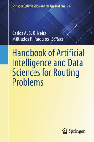 Handbook of Artificial Intelligence and Data Sciences for Routing Problems : Springer Optimization and Its Applications : Book 219 - Carlos A.S. Oliveira
