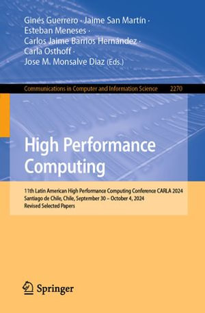 High Performance Computing : 11th Latin American High Performance Computing Conference, CARLA 2024, Santiago de Chile, Chile, September 30 - October 4, 2024, Revised Selected Papers - Ginés Guerrero