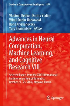 Advances in Neural Computation, Machine Learning, and Cognitive Research VIII : Selected Papers from the XXVI International Conference on Neuroinformatics, October 21-25, 2024, Moscow, Russia - Vladimir Redko