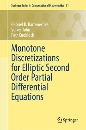 Monotone Discretizations for Elliptic Second Order Partial Differential Equations : Springer Series in Computational Mathematics : Book 61 - Gabriel R. Barrenechea