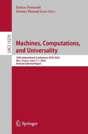 Machines, Computations, and Universality : 10th International Conference, MCU 2024, Nice, France, June 5-7, 2024, Revised Selected Papers - Enrico Formenti