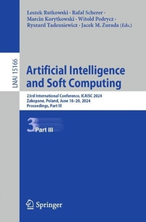 Artificial Intelligence and Soft Computing : 23rd International Conference, ICAISC 2024, Zakopane, Poland, June 16-20, 2024, Proceedings, Part III - Leszek Rutkowski