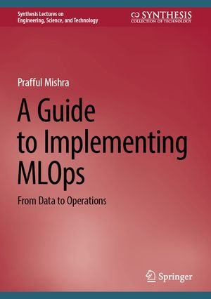 A Guide to Implementing MLOps : From Data to Operations - Prafful Mishra