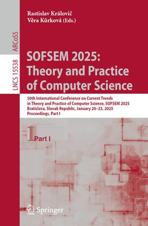 SOFSEM 2025: Theory and Practice of Computer Science : 50th International Conference on Current Trends in Theory and Practice of Computer Science, SOFSEM 2025, Bratislava, Slovak Republic, January 20-23, 2025, Proceedings, Part I - Rastislav Královi?