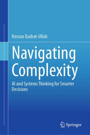 Navigating Complexity : AI and Systems Thinking for Smarter Decisions - Hassan Qudrat-Ullah