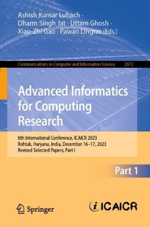 Advanced Informatics for Computing Research : 6th International Conference, ICAICR 2023, Rohtak, Haryana, India, December 16â"17, 2023, Revised Selected Papers, Part I - Ashish Kumar Luhach