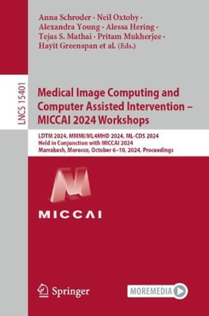 Medical Image Computing and Computer Assisted Intervention - MICCAI 2024 Workshops : LDTM 2024, MMMI/ML4MHD 2024, ML-CDS 2024, Held in Conjunction with MICCAI 2024, Marrakesh, Morocco, October 6-10, 2024, Proceedings - Anna Schroder