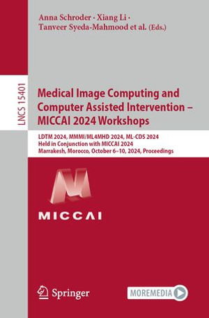 Medical Image Computing and Computer Assisted Intervention - MICCAI 2024 Workshops : LDTM 2024, MMMI/ML4MHD 2024, ML-CDS 2024, Held in Conjunction with MICCAI 2024, Marrakesh, Morocco, October 6-10, 2024, Proceedings - Anna Schroder
