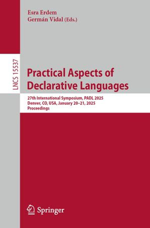 Practical Aspects of Declarative Languages : 27th International Symposium, PADL 2025, Denver, CO, USA, January 20-21, 2025, Proceedings - Esra Erdem