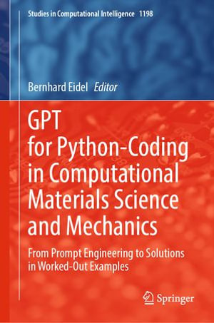GPT for Python-Coding in Computational Materials Science and Mechanics : From Prompt Engineering to Solutions in Worked-Out Examples - Bernhard Eidel