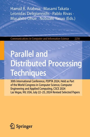 Parallel and Distributed Processing Techniques : 30th International Conference, PDPTA 2024, Held as Part of the World Congress in Computer Science, Computer Engineering and Applied Computing, CSCE 2024, Las Vegas, NV, USA, July 22-25, 2024, Revised Selected Papers - Hamid R. Arabnia
